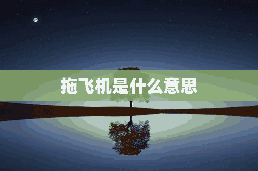 拖飞机是什么意思